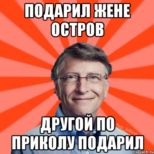 подарил жене остров другой по приколу подарил, Мем Типичный Миллиардер (Билл Гейст)