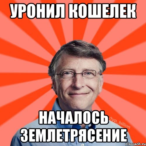 Уронил кошелек Началось землетрясение, Мем Типичный Миллиардер (Билл Гейст)