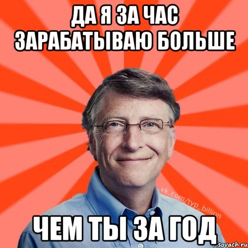 Да я за час зарабатываю больше Чем ты за год, Мем Типичный Миллиардер (Билл Гейст)