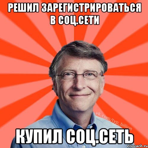 Решил зарегистрироваться в соц.сети Купил соц.сеть, Мем Типичный Миллиардер (Билл Гейст)