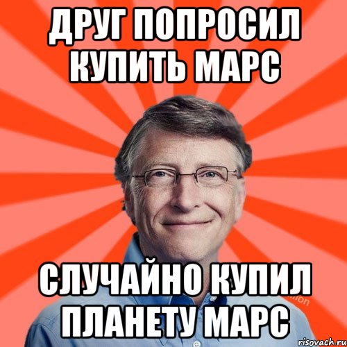 Друг попросил купить марс случайно купил планету марс, Мем Типичный Миллиардер (Билл Гейст)