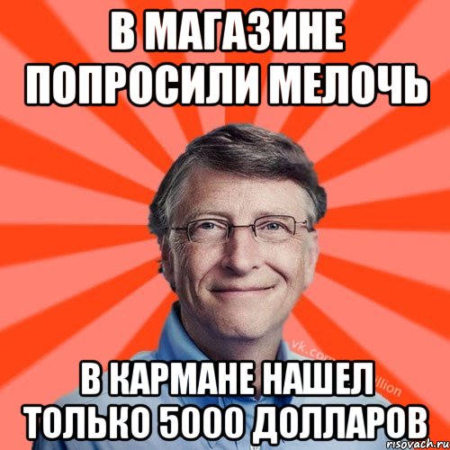 В магазине попросили мелочь В кармане нашел только 5000 долларов