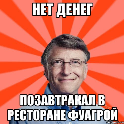 нет денег позавтракал в ресторане фуагрой, Мем Типичный Миллиардер (Билл Гейст)