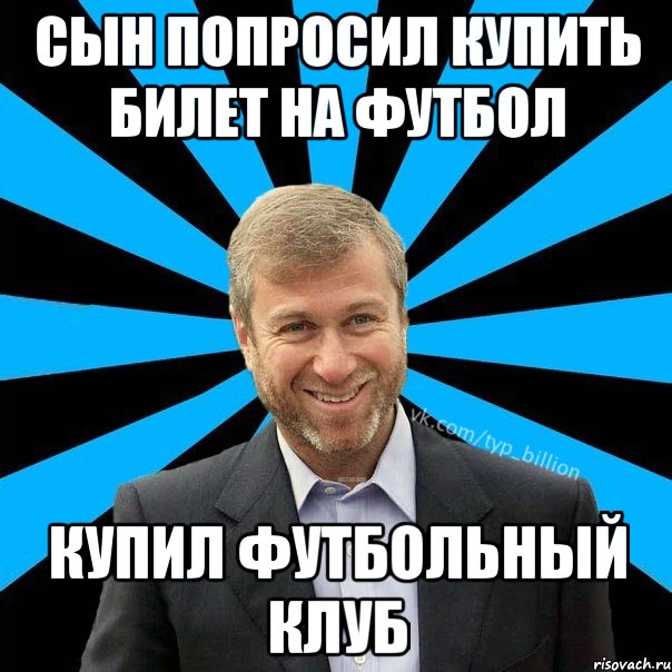 Сын попросил купить билет на футбол Купил футбольный клуб, Мем  Типичный Миллиардер (Абрамович)