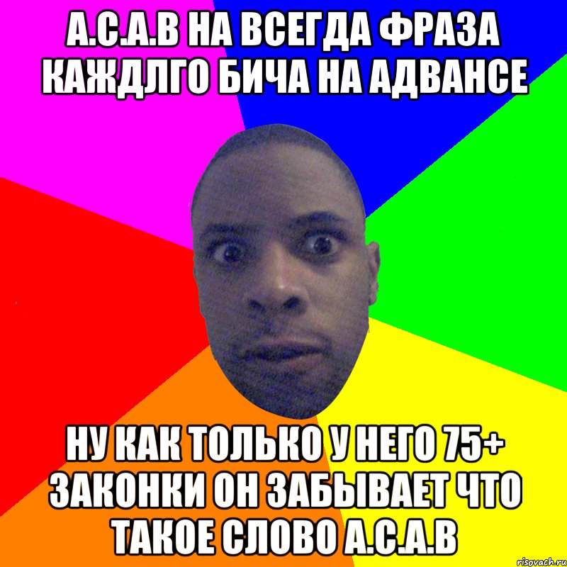 A.C.A.B на всегда фраза каждлго бича на адвансе Ну как только у него 75+ законки Он забывает что такое слово A.C.A.B, Мем  Типичный Негр