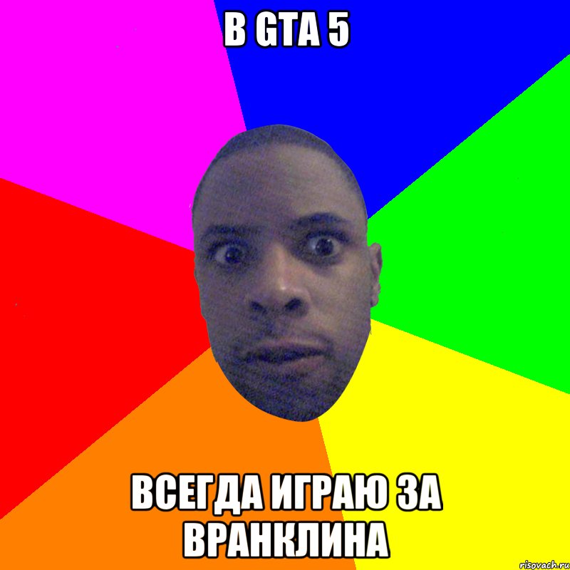 в GTA 5 всегда играю за вранклина, Мем  Типичный Негр