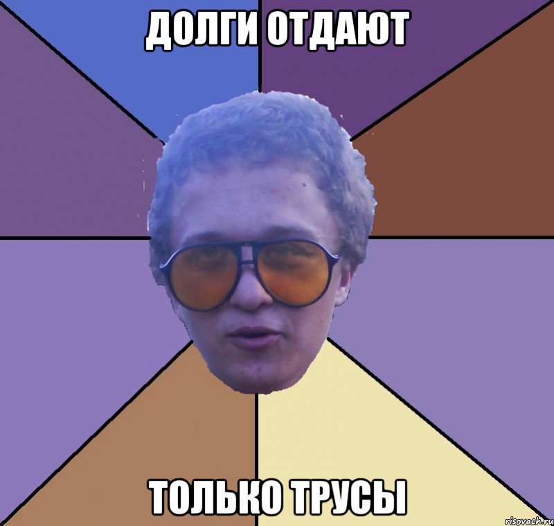 долги отдают только трусы