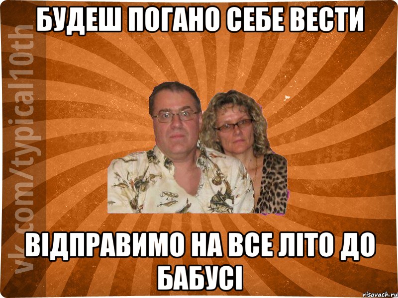 будеш погано себе вести відправимо на все літо до бабусі