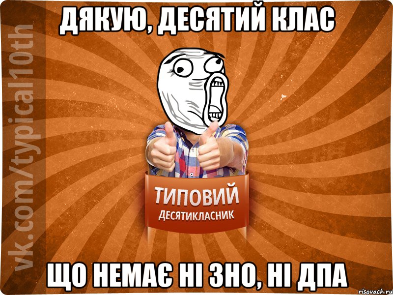 Дякую, десятий клас що немає ні ЗНО, ні дпа