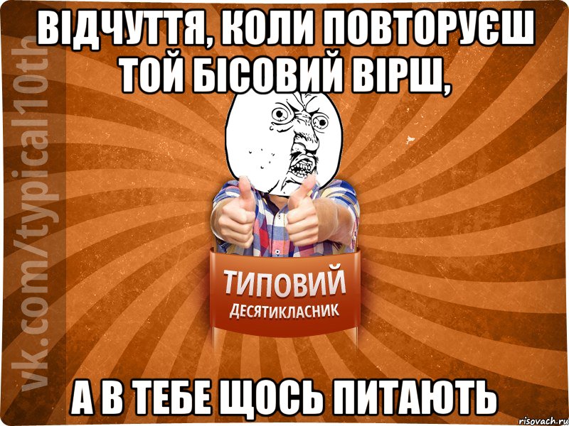 відчуття, коли повторуєш той бісовий вірш, а в тебе щось питають