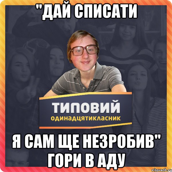 "Дай списати я сам ще незробив" Гори в аду