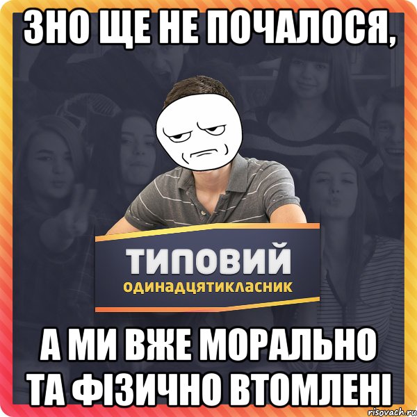 зно ще не почалося, а ми вже морально та фізично втомлені