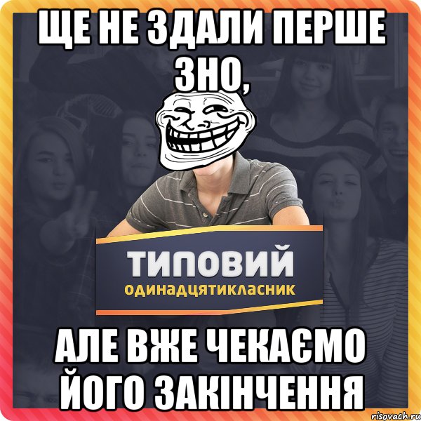 ще не здали перше зно, але вже чекаємо його закінчення