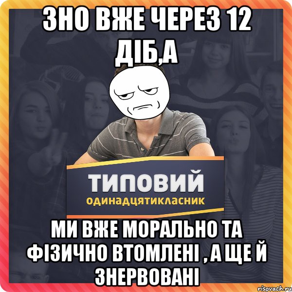 зно вже через 12 діб,а ми вже морально та фізично втомлені , а ще й знервовані