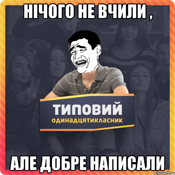 нічого не вчили , але добре написали