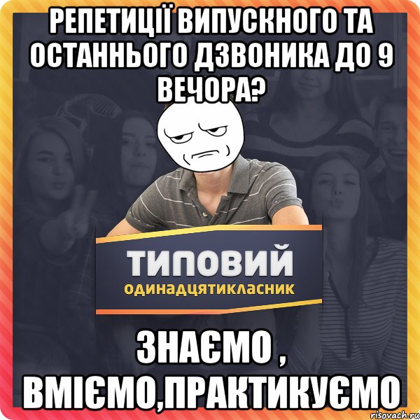 репетиції випускного та останнього дзвоника до 9 вечора? знаємо , вміємо,практикуємо