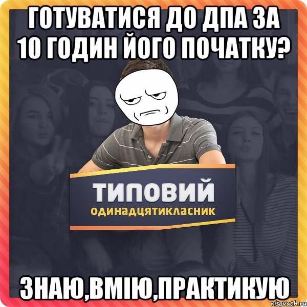 готуватися до дпа за 10 годин його початку? знаю,вмію,практикую