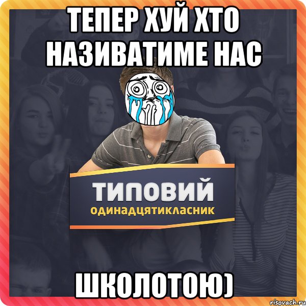 тепер хуй хто називатиме нас школотою)