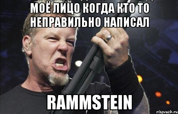 моё лицо когда кто то неправильно написал Rammstein, Мем То чувство когда