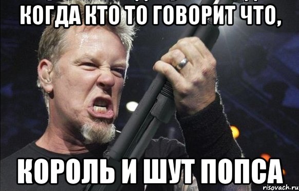 Когда кто то говорит что, Король и Шут попса