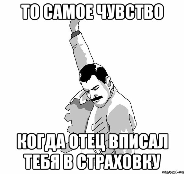 то самое чувство когда отец вписал тебя в страховку, Мем   Фрэдди Меркьюри (успех)