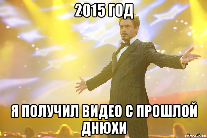 2015 год я получил видео с прошлой днюхи, Мем Тони Старк (Роберт Дауни младший)