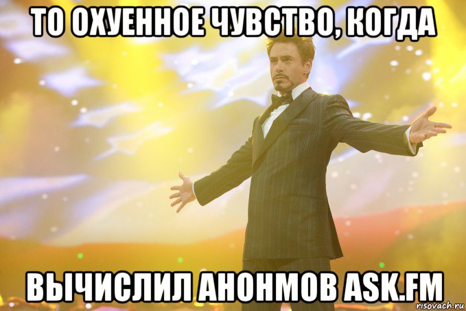 То охуенное чувство, когда вычислил анонмов ask.fm, Мем Тони Старк (Роберт Дауни младший)