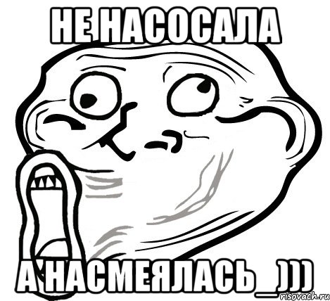 Не насосала А насмеялась_))), Мем  Trollface LOL