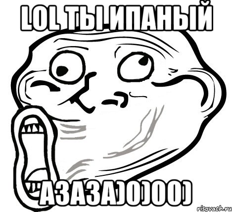 LoL ты ипаный азаза)0)00), Мем  Trollface LOL