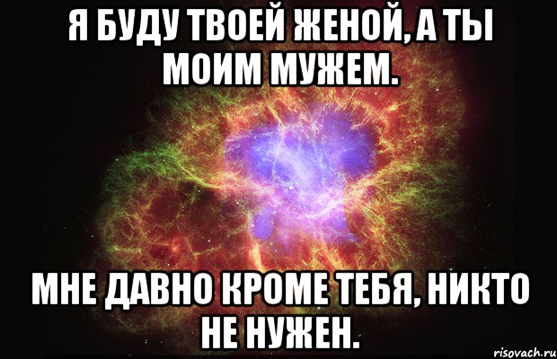 Я буду твоей женой, а ты моим мужем. Мне давно кроме тебя, никто не нужен., Мем Туманность