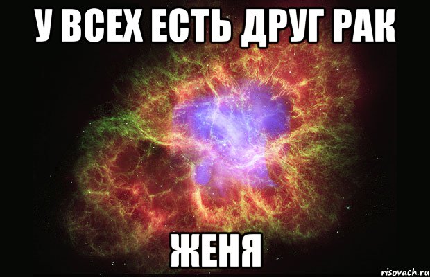 У ВСЕХ ЕСТЬ ДРУГ рак ЖЕНЯ, Мем Туманность