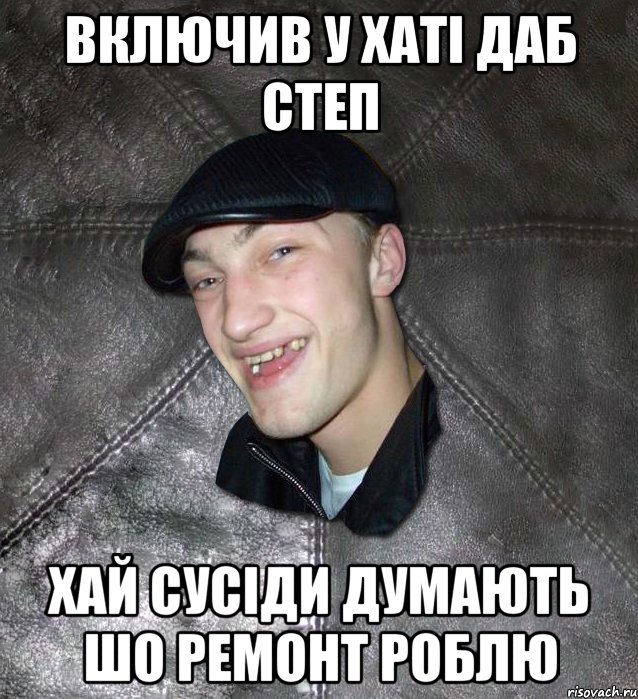 включив у хаті даб степ хай сусіди думають шо ремонт роблю, Мем Тут Апасна