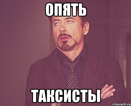 ОПЯТЬ ТАКСИСТЫ, Мем твое выражение лица