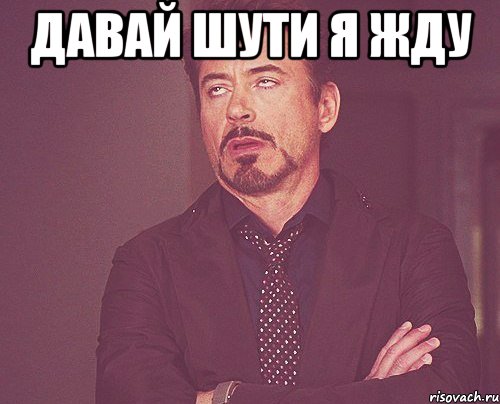 Давай шути я жду , Мем твое выражение лица