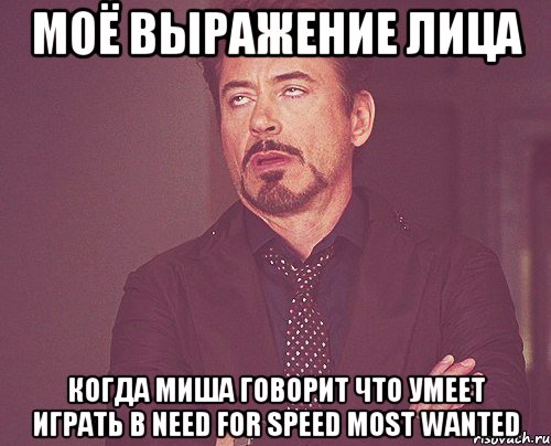 Моё выражение лица когда Миша говорит что умеет играть в Need for speed most Wanted, Мем твое выражение лица