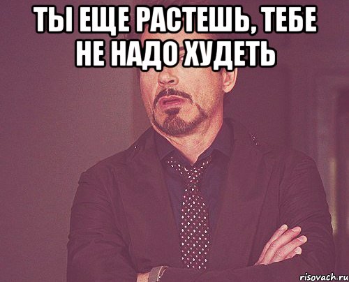 Ты еще растешь, тебе не надо худеть , Мем твое выражение лица