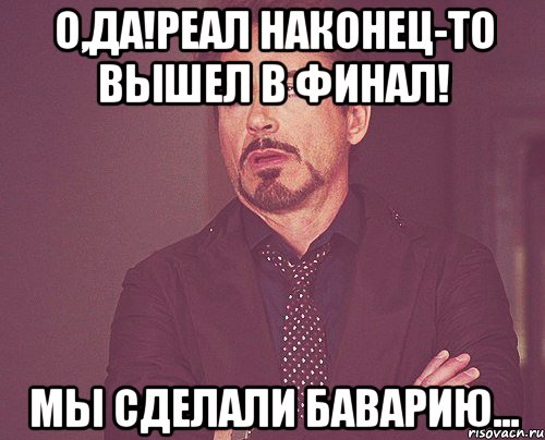 О,да!Реал наконец-то вышел в финал! Мы сделали Баварию..., Мем твое выражение лица