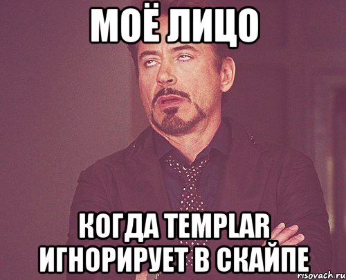 Моё лицо Когда Templar игнорирует в скайпе, Мем твое выражение лица