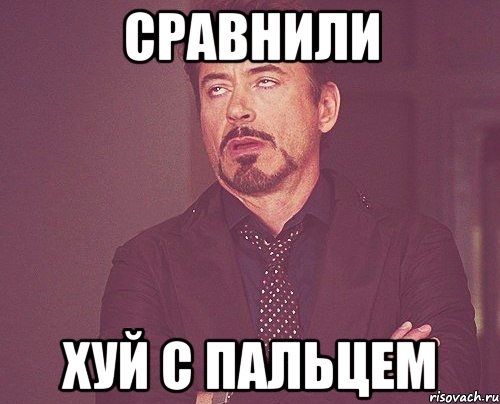 СРАВНИЛИ ХУЙ С ПАЛЬЦЕМ, Мем твое выражение лица