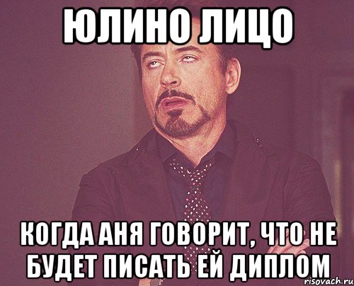 Юлино лицо Когда Аня говорит, что не будет писать ей диплом, Мем твое выражение лица