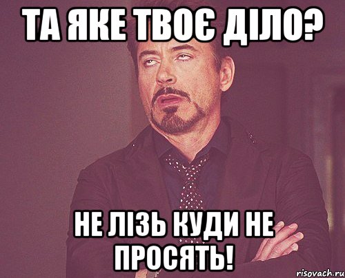 Та яке твоє діло? Не лізь куди не просять!, Мем твое выражение лица