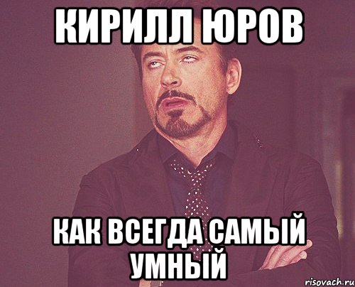 Кирилл Юров Как всегда самый умный, Мем твое выражение лица