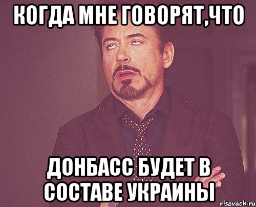 Когда мне говорят,что Донбасс будет в составе Украины, Мем твое выражение лица