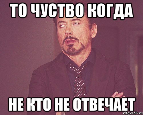 То чуство когда Не кто не отвечает, Мем твое выражение лица