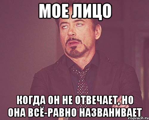 мое лицо когда он не отвечает, но она всё-равно названивает, Мем твое выражение лица