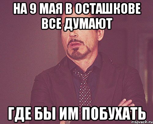 На 9 мая в Осташкове все думают где бы им побухать, Мем твое выражение лица