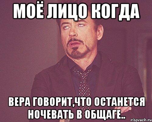 Моё лицо когда Вера говорит,что останется ночевать в общаге.., Мем твое выражение лица