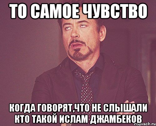 То самое чувство Когда говорят,что не слышали кто такой Ислам Джамбеков, Мем твое выражение лица