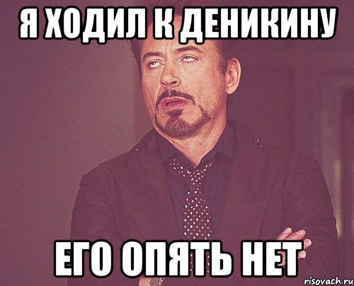 Я ходил к Деникину его опять нет, Мем твое выражение лица