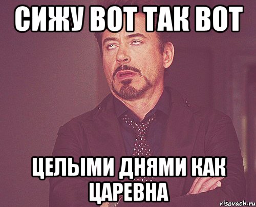 сижу вот так вот целыми днями как царевна, Мем твое выражение лица